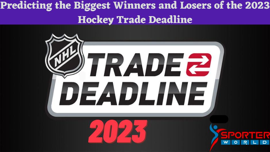 hockey trade deadline 2023 Predicting Biggest Winners and Losers