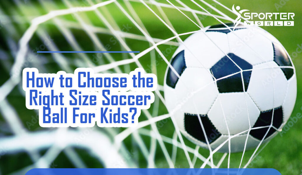 How to Choose the Right Size Soccer Ball For Kids?