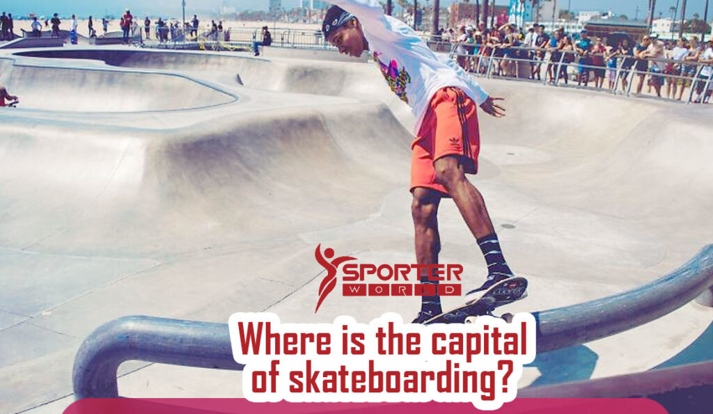 Where is the capital of skateboarding?